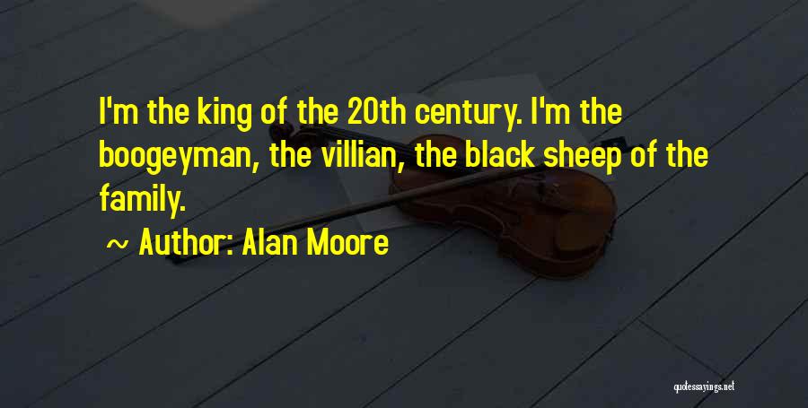 Alan Moore Quotes: I'm The King Of The 20th Century. I'm The Boogeyman, The Villian, The Black Sheep Of The Family.