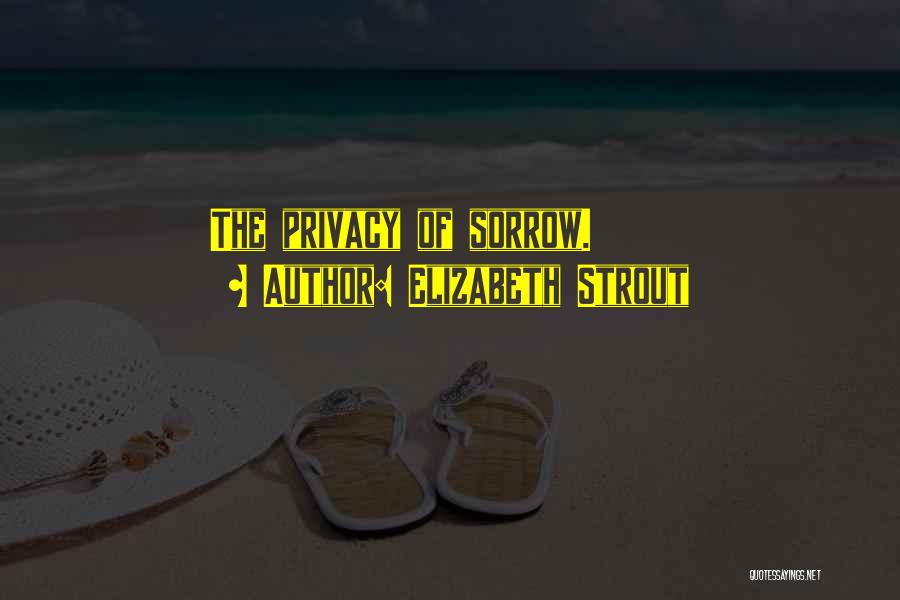 Elizabeth Strout Quotes: The Privacy Of Sorrow.