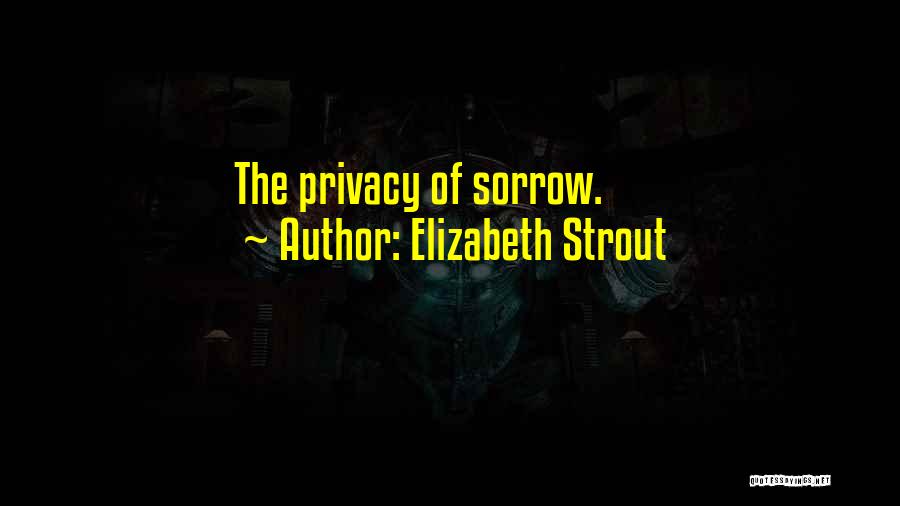 Elizabeth Strout Quotes: The Privacy Of Sorrow.