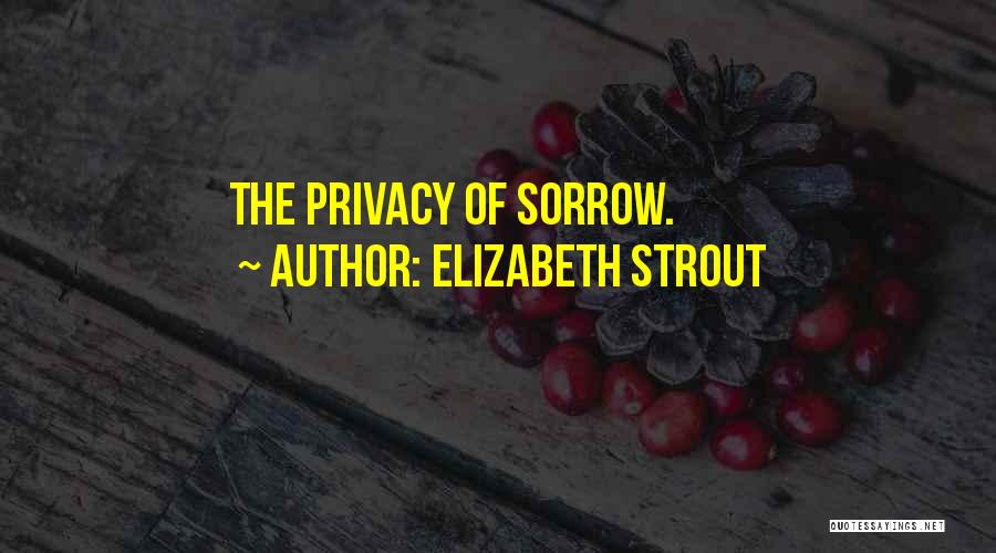 Elizabeth Strout Quotes: The Privacy Of Sorrow.