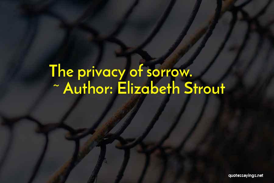 Elizabeth Strout Quotes: The Privacy Of Sorrow.