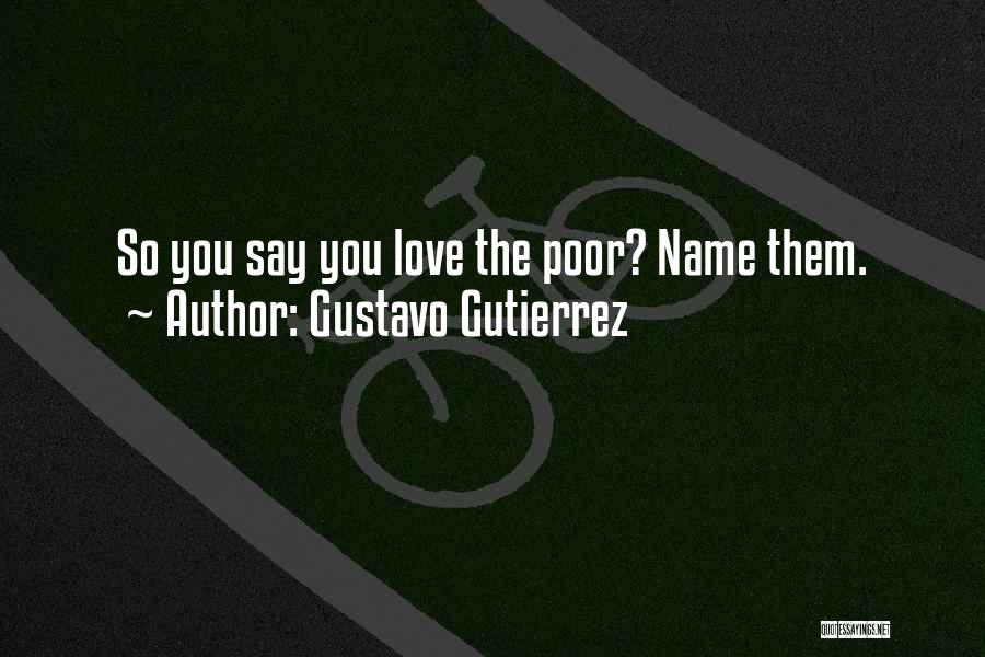 Gustavo Gutierrez Quotes: So You Say You Love The Poor? Name Them.