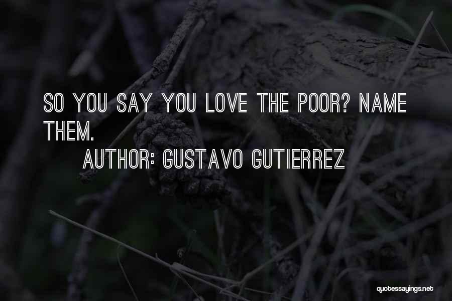 Gustavo Gutierrez Quotes: So You Say You Love The Poor? Name Them.