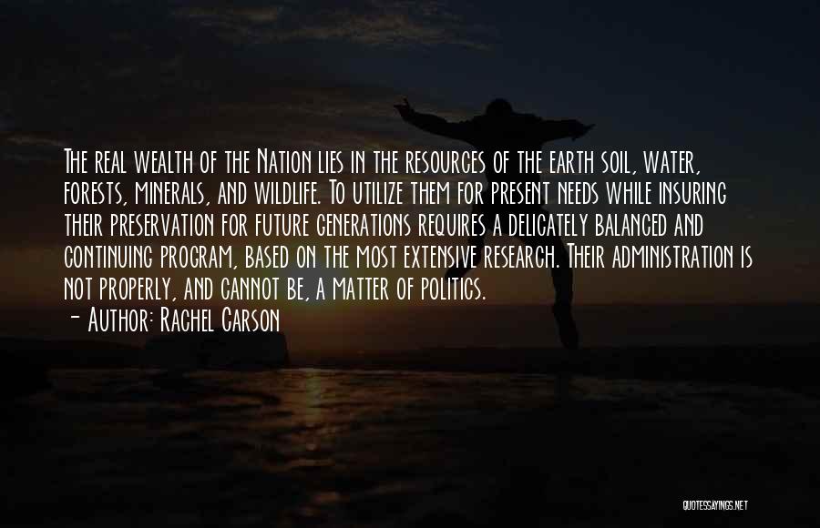 Rachel Carson Quotes: The Real Wealth Of The Nation Lies In The Resources Of The Earth Soil, Water, Forests, Minerals, And Wildlife. To