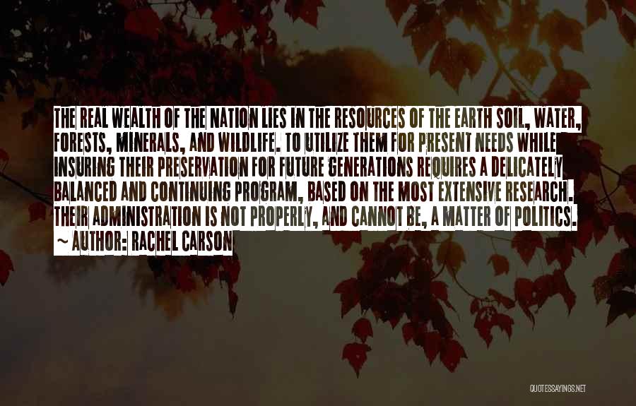 Rachel Carson Quotes: The Real Wealth Of The Nation Lies In The Resources Of The Earth Soil, Water, Forests, Minerals, And Wildlife. To