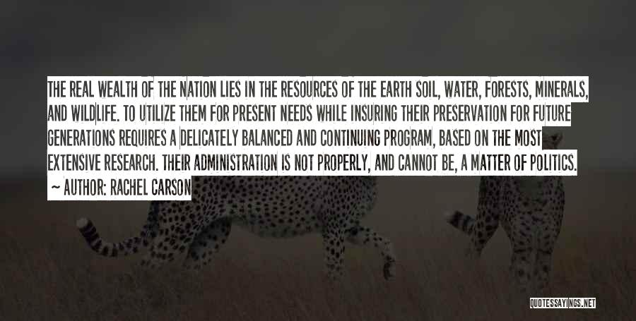 Rachel Carson Quotes: The Real Wealth Of The Nation Lies In The Resources Of The Earth Soil, Water, Forests, Minerals, And Wildlife. To