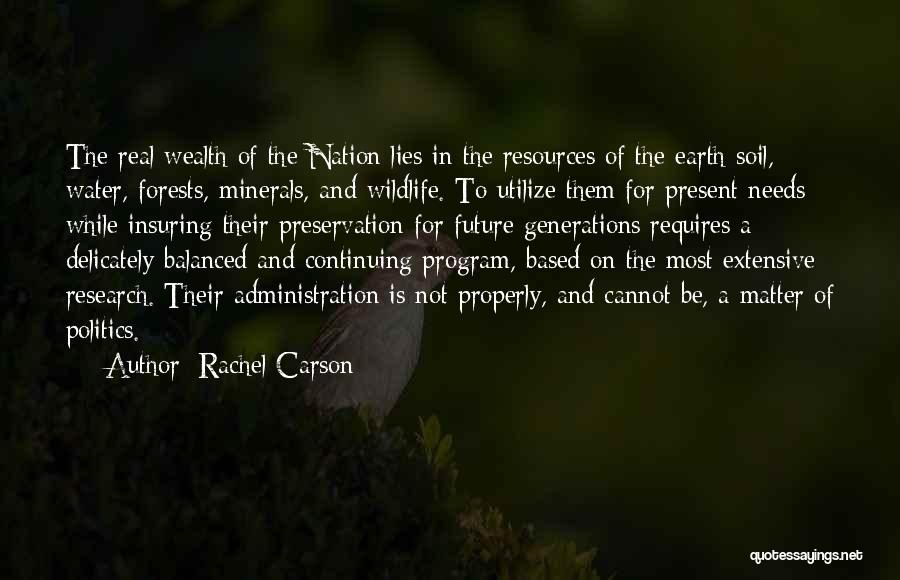 Rachel Carson Quotes: The Real Wealth Of The Nation Lies In The Resources Of The Earth Soil, Water, Forests, Minerals, And Wildlife. To