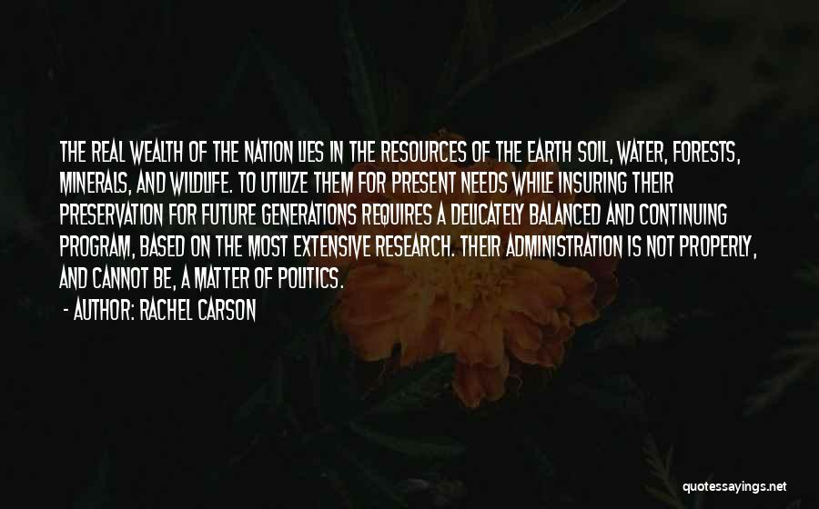 Rachel Carson Quotes: The Real Wealth Of The Nation Lies In The Resources Of The Earth Soil, Water, Forests, Minerals, And Wildlife. To