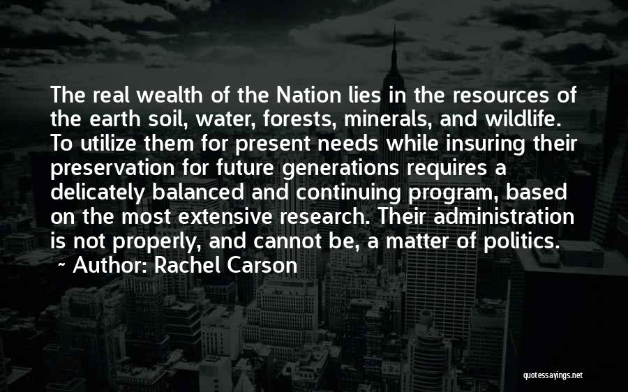 Rachel Carson Quotes: The Real Wealth Of The Nation Lies In The Resources Of The Earth Soil, Water, Forests, Minerals, And Wildlife. To