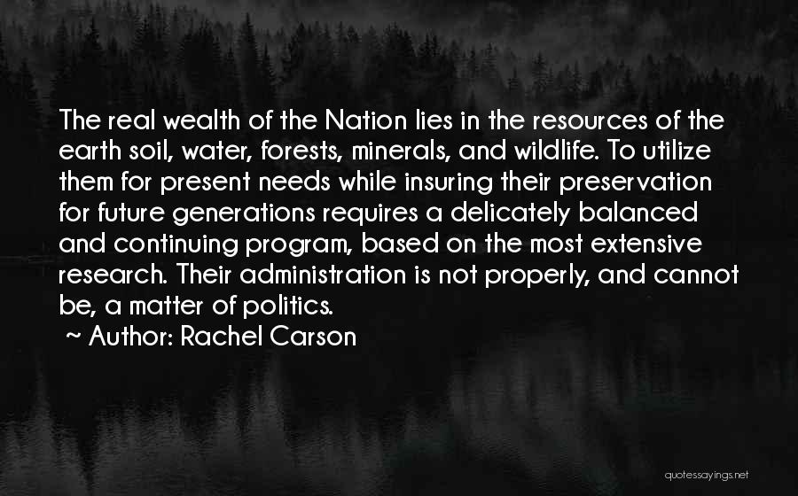 Rachel Carson Quotes: The Real Wealth Of The Nation Lies In The Resources Of The Earth Soil, Water, Forests, Minerals, And Wildlife. To