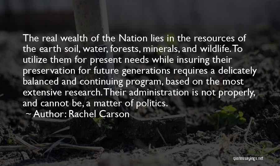 Rachel Carson Quotes: The Real Wealth Of The Nation Lies In The Resources Of The Earth Soil, Water, Forests, Minerals, And Wildlife. To