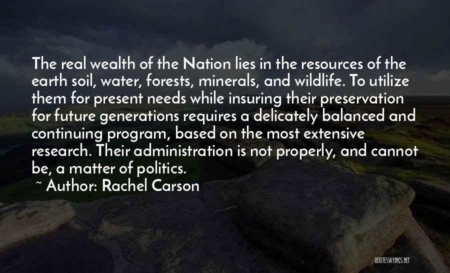 Rachel Carson Quotes: The Real Wealth Of The Nation Lies In The Resources Of The Earth Soil, Water, Forests, Minerals, And Wildlife. To