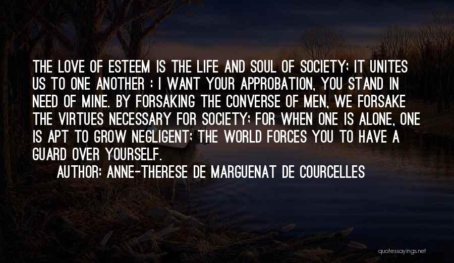 Anne-Therese De Marguenat De Courcelles Quotes: The Love Of Esteem Is The Life And Soul Of Society; It Unites Us To One Another : I Want