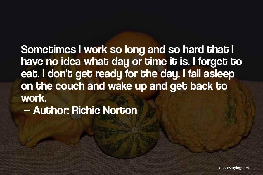 Richie Norton Quotes: Sometimes I Work So Long And So Hard That I Have No Idea What Day Or Time It Is. I