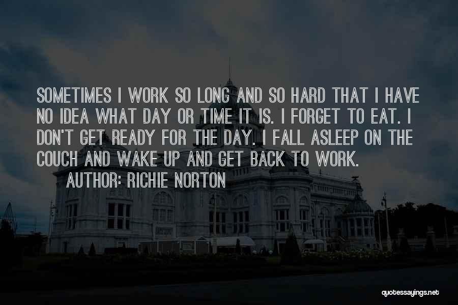 Richie Norton Quotes: Sometimes I Work So Long And So Hard That I Have No Idea What Day Or Time It Is. I