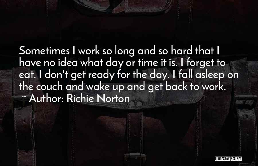 Richie Norton Quotes: Sometimes I Work So Long And So Hard That I Have No Idea What Day Or Time It Is. I