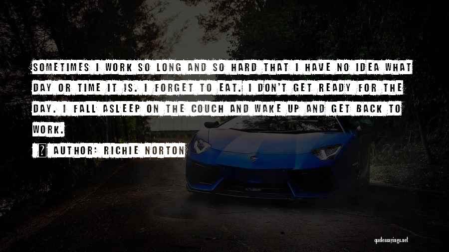 Richie Norton Quotes: Sometimes I Work So Long And So Hard That I Have No Idea What Day Or Time It Is. I