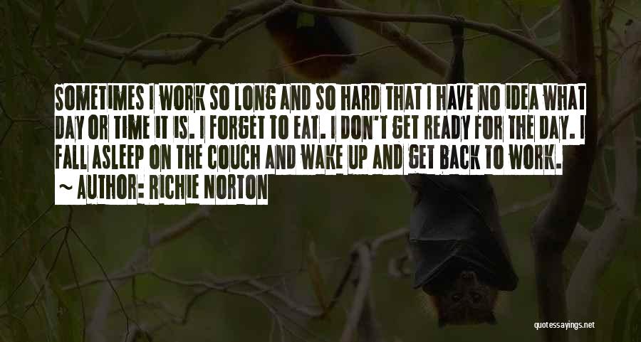 Richie Norton Quotes: Sometimes I Work So Long And So Hard That I Have No Idea What Day Or Time It Is. I