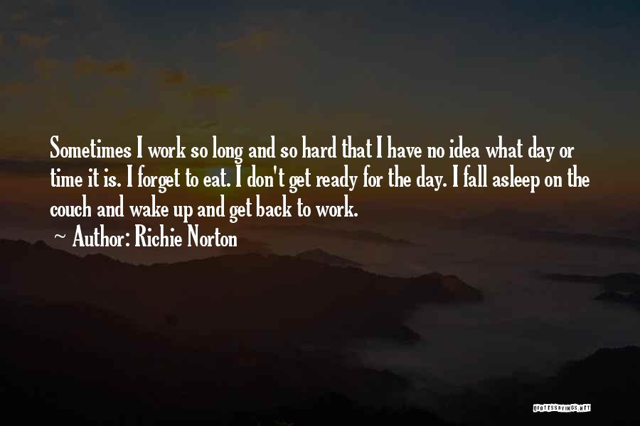 Richie Norton Quotes: Sometimes I Work So Long And So Hard That I Have No Idea What Day Or Time It Is. I