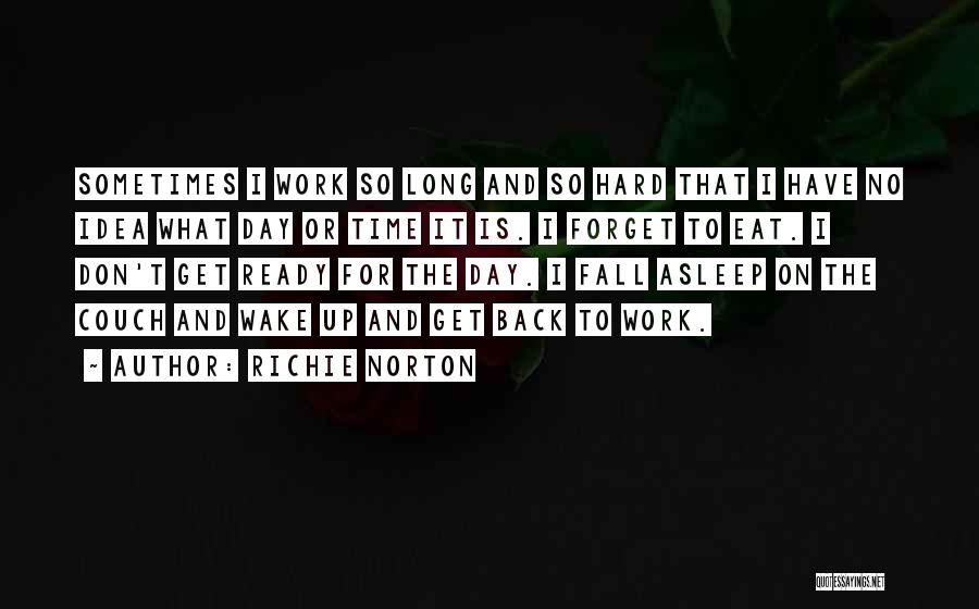 Richie Norton Quotes: Sometimes I Work So Long And So Hard That I Have No Idea What Day Or Time It Is. I