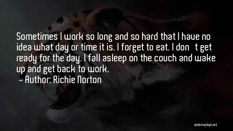 Richie Norton Quotes: Sometimes I Work So Long And So Hard That I Have No Idea What Day Or Time It Is. I
