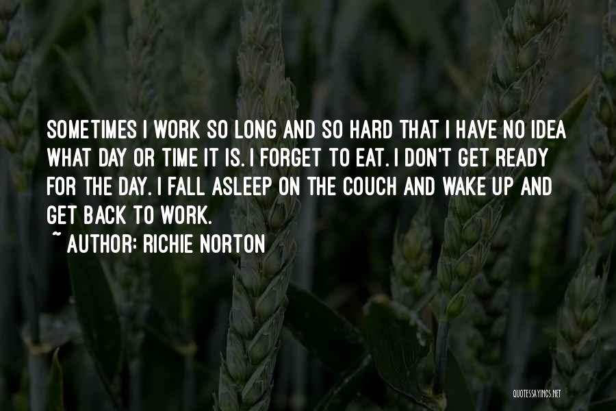 Richie Norton Quotes: Sometimes I Work So Long And So Hard That I Have No Idea What Day Or Time It Is. I