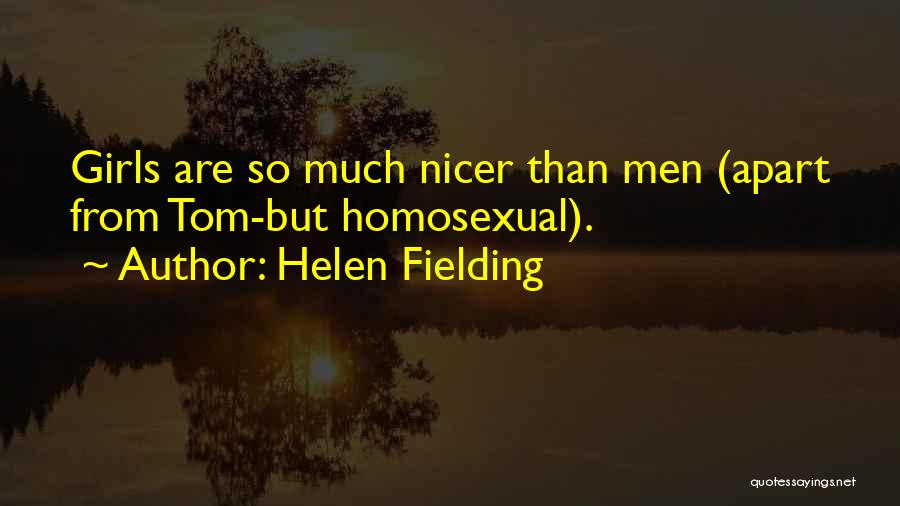 Helen Fielding Quotes: Girls Are So Much Nicer Than Men (apart From Tom-but Homosexual).