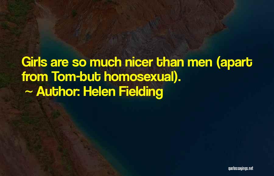 Helen Fielding Quotes: Girls Are So Much Nicer Than Men (apart From Tom-but Homosexual).