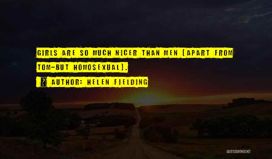 Helen Fielding Quotes: Girls Are So Much Nicer Than Men (apart From Tom-but Homosexual).
