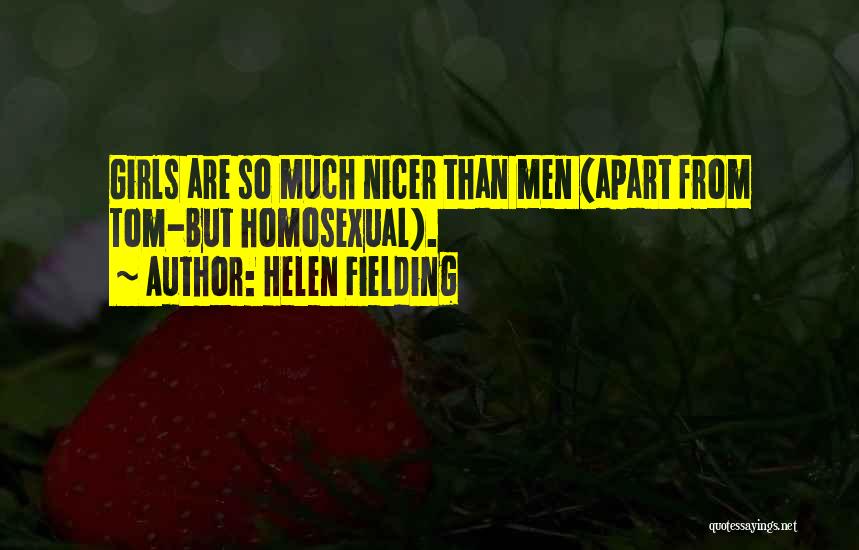 Helen Fielding Quotes: Girls Are So Much Nicer Than Men (apart From Tom-but Homosexual).