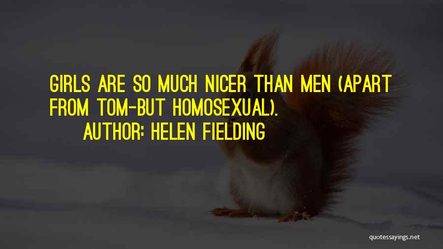 Helen Fielding Quotes: Girls Are So Much Nicer Than Men (apart From Tom-but Homosexual).