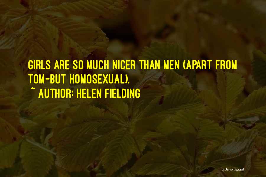 Helen Fielding Quotes: Girls Are So Much Nicer Than Men (apart From Tom-but Homosexual).