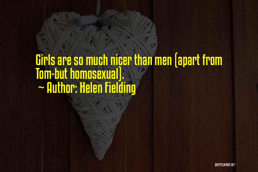 Helen Fielding Quotes: Girls Are So Much Nicer Than Men (apart From Tom-but Homosexual).