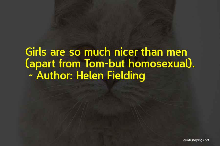 Helen Fielding Quotes: Girls Are So Much Nicer Than Men (apart From Tom-but Homosexual).