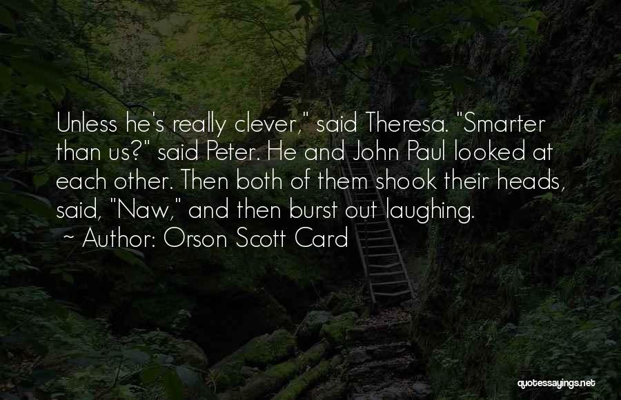 Orson Scott Card Quotes: Unless He's Really Clever, Said Theresa. Smarter Than Us? Said Peter. He And John Paul Looked At Each Other. Then