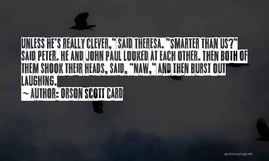 Orson Scott Card Quotes: Unless He's Really Clever, Said Theresa. Smarter Than Us? Said Peter. He And John Paul Looked At Each Other. Then