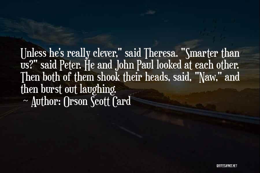 Orson Scott Card Quotes: Unless He's Really Clever, Said Theresa. Smarter Than Us? Said Peter. He And John Paul Looked At Each Other. Then