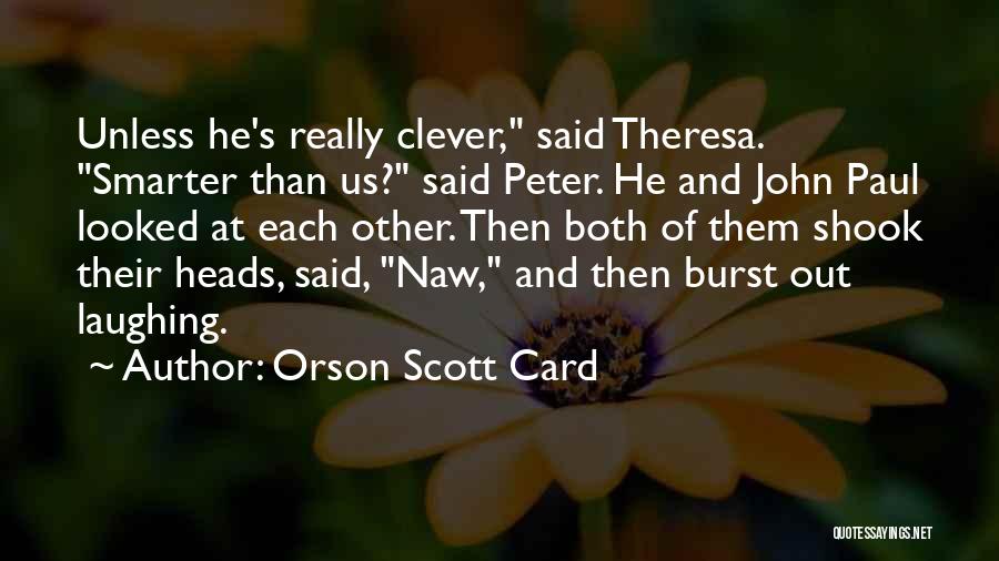 Orson Scott Card Quotes: Unless He's Really Clever, Said Theresa. Smarter Than Us? Said Peter. He And John Paul Looked At Each Other. Then