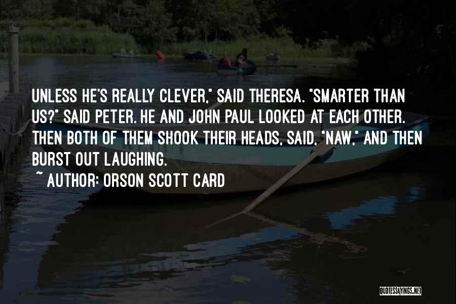 Orson Scott Card Quotes: Unless He's Really Clever, Said Theresa. Smarter Than Us? Said Peter. He And John Paul Looked At Each Other. Then