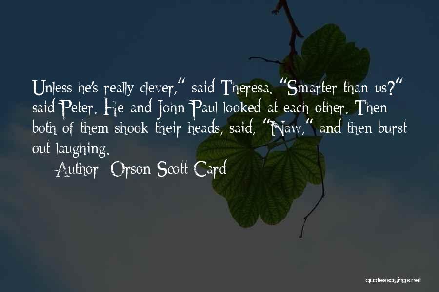 Orson Scott Card Quotes: Unless He's Really Clever, Said Theresa. Smarter Than Us? Said Peter. He And John Paul Looked At Each Other. Then