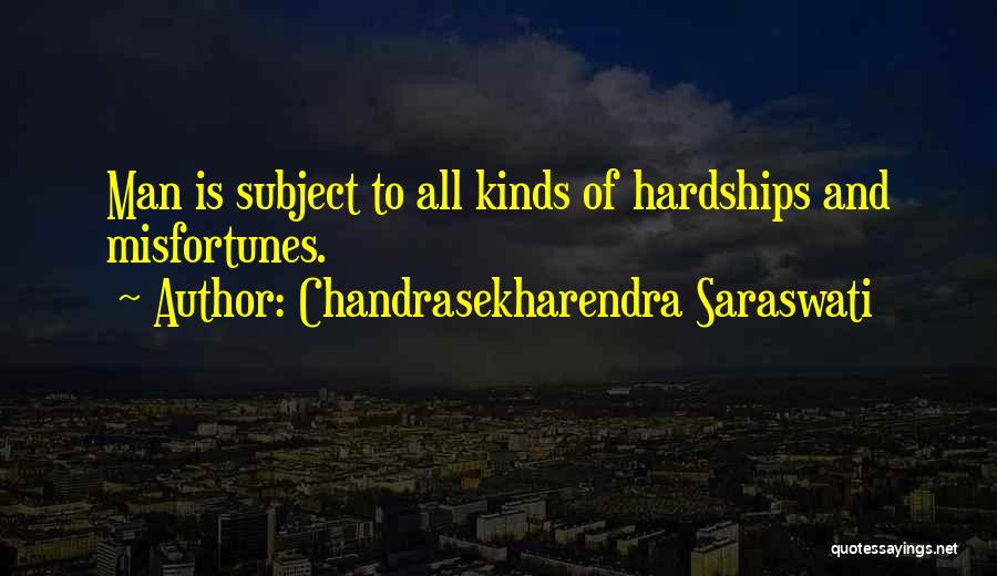 Chandrasekharendra Saraswati Quotes: Man Is Subject To All Kinds Of Hardships And Misfortunes.