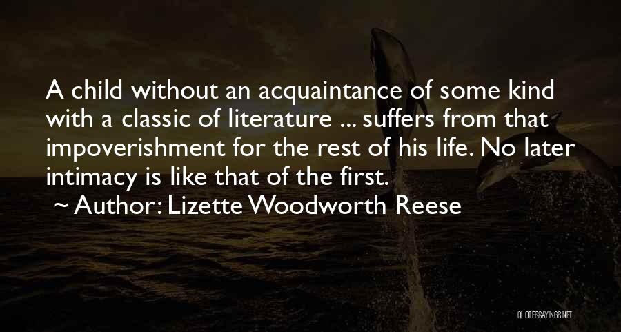 Lizette Woodworth Reese Quotes: A Child Without An Acquaintance Of Some Kind With A Classic Of Literature ... Suffers From That Impoverishment For The