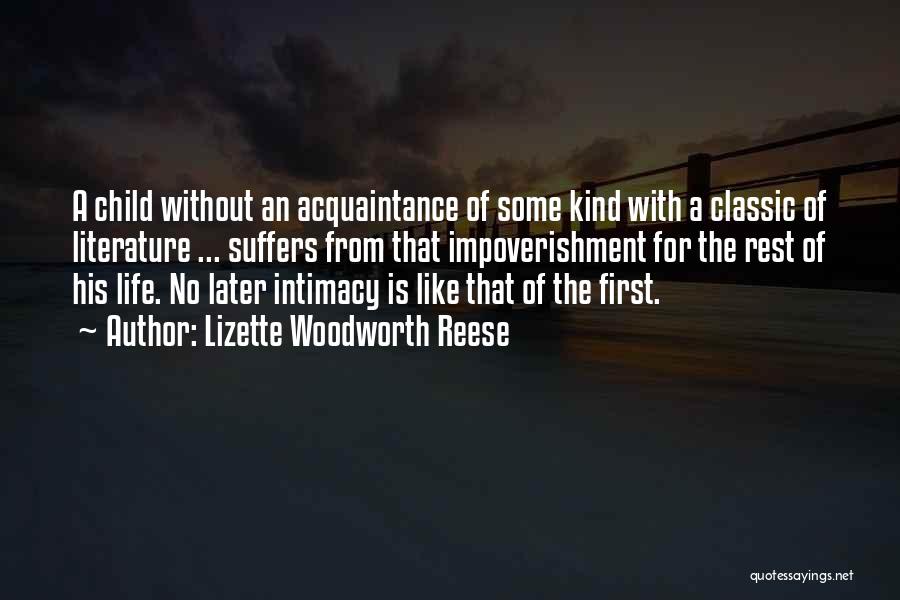 Lizette Woodworth Reese Quotes: A Child Without An Acquaintance Of Some Kind With A Classic Of Literature ... Suffers From That Impoverishment For The