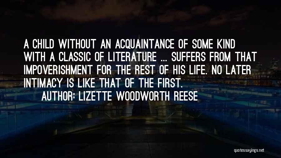 Lizette Woodworth Reese Quotes: A Child Without An Acquaintance Of Some Kind With A Classic Of Literature ... Suffers From That Impoverishment For The