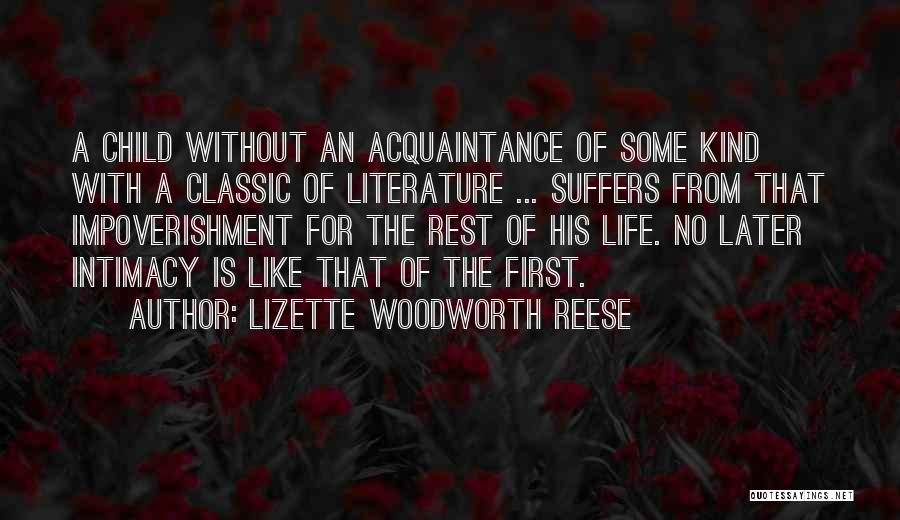 Lizette Woodworth Reese Quotes: A Child Without An Acquaintance Of Some Kind With A Classic Of Literature ... Suffers From That Impoverishment For The