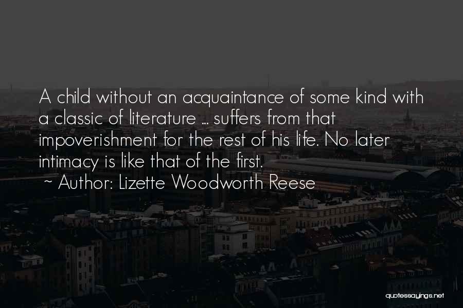 Lizette Woodworth Reese Quotes: A Child Without An Acquaintance Of Some Kind With A Classic Of Literature ... Suffers From That Impoverishment For The