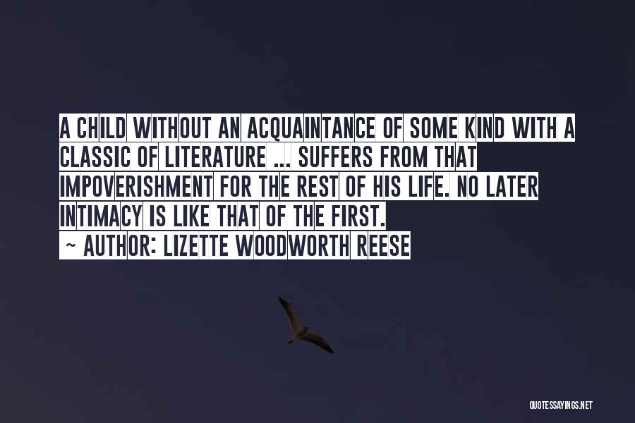 Lizette Woodworth Reese Quotes: A Child Without An Acquaintance Of Some Kind With A Classic Of Literature ... Suffers From That Impoverishment For The