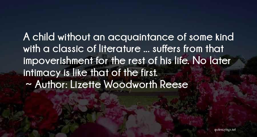 Lizette Woodworth Reese Quotes: A Child Without An Acquaintance Of Some Kind With A Classic Of Literature ... Suffers From That Impoverishment For The