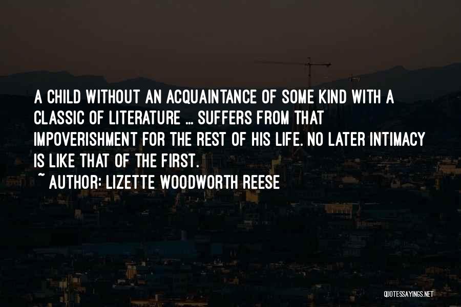 Lizette Woodworth Reese Quotes: A Child Without An Acquaintance Of Some Kind With A Classic Of Literature ... Suffers From That Impoverishment For The