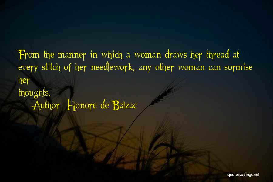 Honore De Balzac Quotes: From The Manner In Which A Woman Draws Her Thread At Every Stitch Of Her Needlework, Any Other Woman Can